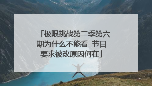 极限挑战第二季第六期为什么不能看 节目要求被改原因何在