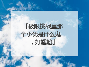 极限挑战里那个小优是什么鬼，好尴尬