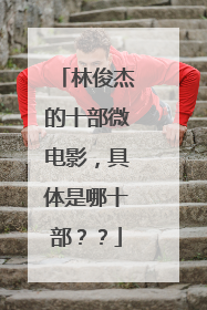 林俊杰的十部微电影，具体是哪十部？？