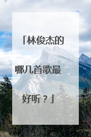 林俊杰的哪几首歌最好听？