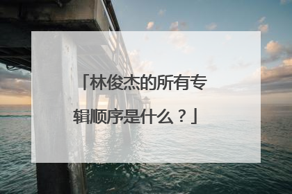 林俊杰的所有专辑顺序是什么？