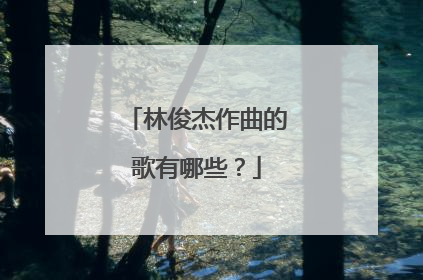 林俊杰作曲的歌有哪些？