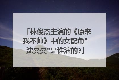 林俊杰主演的《原来我不帅》中的女配角
