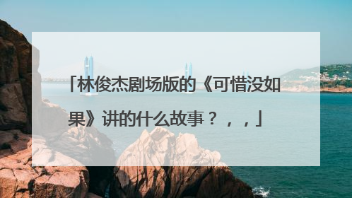 林俊杰剧场版的《可惜没如果》讲的什么故事？，，