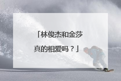 林俊杰和金莎真的相爱吗？