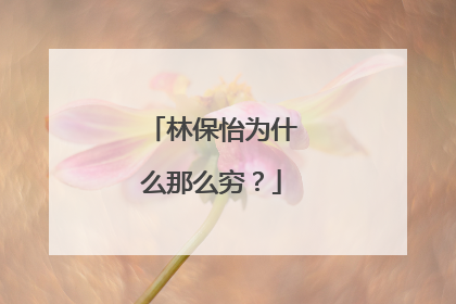 林保怡为什么那么穷?