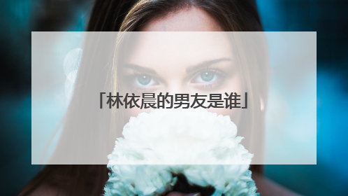 林依晨的男友是谁