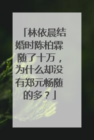 林依晨结婚时陈柏霖随了十万，为什么却没有郑元畅随的多？