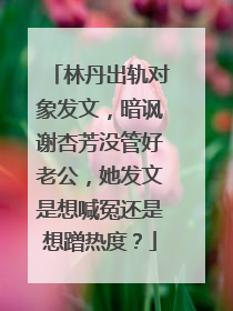 林丹出轨对象发文,暗讽谢杏芳没管好老公,她发文是想喊冤还是想蹭热度?