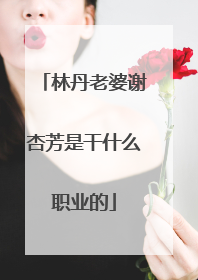林丹老婆谢杏芳是干什么职业的