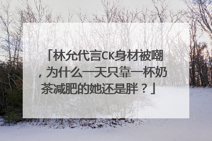 林允代言CK身材被嘲，为什么一天只靠一杯奶茶减肥的她还是胖？