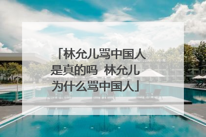 林允儿骂中国人是真的吗 林允儿为什么骂中国人