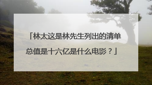 林太这是林先生列出的清单总值是十六亿是什么电影?