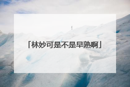 林妙可是不是早熟啊