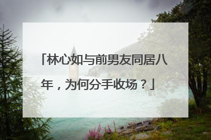 林心如与前男友同居八年,为何分手收场?