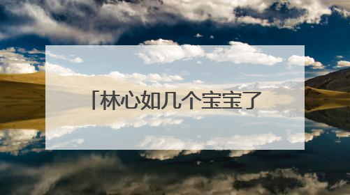 林心如几个宝宝了怀二胎是真的吗