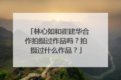 林心如和霍建华合作拍摄过作品吗?拍摄过什么作品?