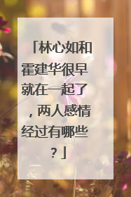 林心如和霍建华很早就在一起了,两人感情经过有哪些?