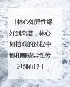 林心如异性缘好到离谱，林心如拍戏的过程中都和哪些异性传过绯闻？