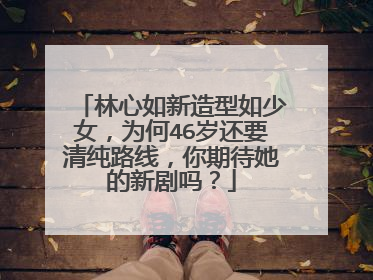 林心如新造型如少女，为何46岁还要清纯路线，你期待她的新剧吗？
