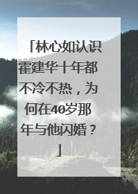 林心如认识霍建华十年都不冷不热,为何在40岁那年与他闪婚?