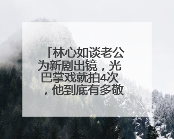林心如谈老公为新剧出镜，光巴掌戏就拍4次，他到底有多敬业？