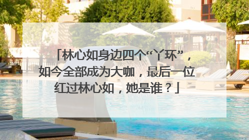 林心如身边四个“丫环”,如今全部成为大咖,最后一位红过林心如,她是谁?