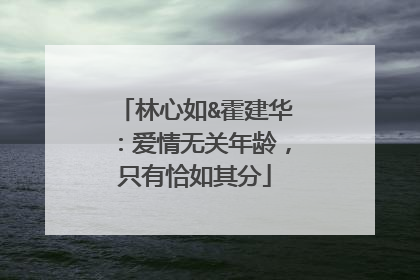 林心如&霍建华:爱情无关年龄,只有恰如其分