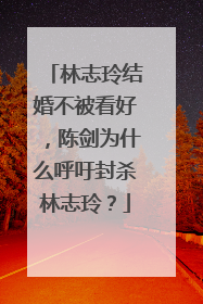 林志玲结婚不被看好,陈剑为什么呼吁封杀林志玲?
