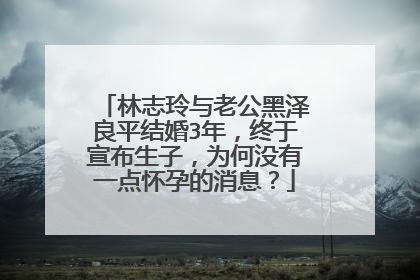 林志玲与老公黑泽良平结婚3年，终于宣布生子，为何没有一点怀孕的消息？