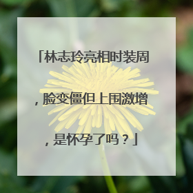 林志玲亮相时装周，脸变僵但上围激增，是怀孕了吗？
