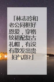 林志玲和老公同框好恩爱,穿格纹裙配复古礼帽,有没有散发出贵妇气息?