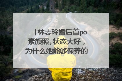 林志玲婚后首po素颜照,状态大好，为什么她能够保养的那么美丽呢？