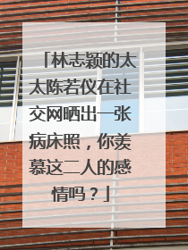 林志颖的太太陈若仪在社交网晒出一张病床照,你羡慕这二人的感情吗?