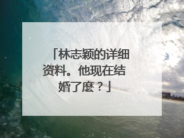林志颖的详细资料。他现在结婚了麽?