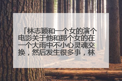 林志颖和一个女的演个电影关于他和那个女的在一个大雨中不小心灵魂交换，然后发生很多事，林志颖是电台的