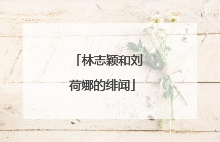 林志颖和刘荷娜的绯闻