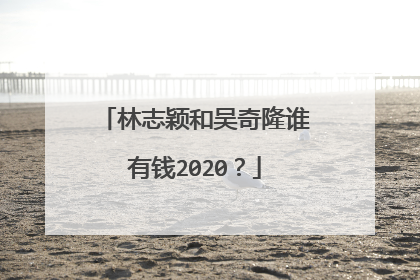 林志颖和吴奇隆谁有钱2020？