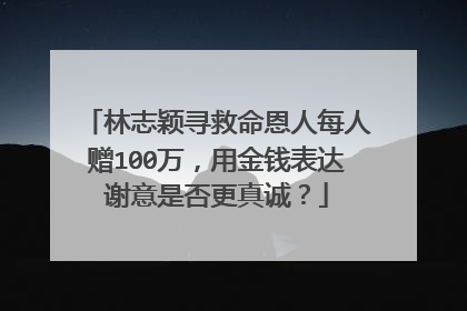 林志颖寻救命恩人每人赠100万，用金钱表达谢意是否更真诚？