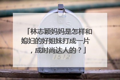 林志颖妈妈是怎样和媳妇的好姐妹打成一片，成时尚达人的？