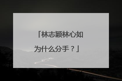 林志颖林心如为什么分手?