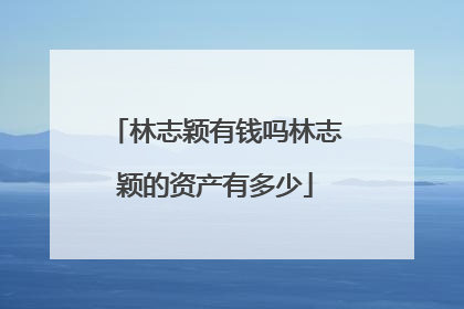 林志颖有钱吗林志颖的资产有多少