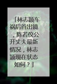 林志颖车祸后首出镜，陈若仪公开丈夫最新情况，林志颖现在状态如何？