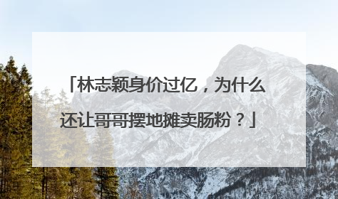 林志颖身价过亿,为什么还让哥哥摆地摊卖肠粉?