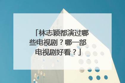 林志颖都演过哪些电视剧？哪一部电视剧好看？