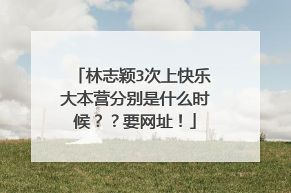 林志颖3次上快乐大本营分别是什么时候??要网址!