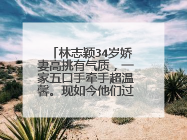 林志颖34岁娇妻高挑有气质，一家五口手牵手超温馨。现如今他们过得怎样？