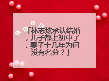 林志炫承认结婚，儿子都上初中了，妻子十几年为何没有名分？