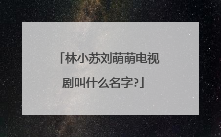 林小苏刘萌萌电视剧叫什么名字?