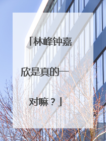 林峰钟嘉欣是真的一对嘛？